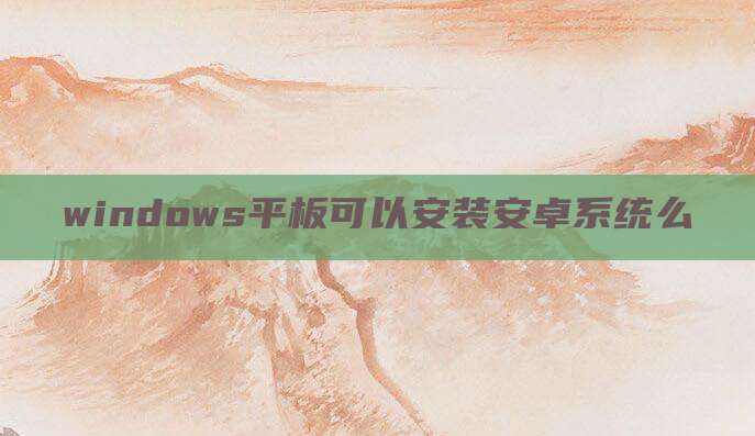 windows平板可以安装安卓系统么