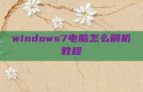 windows7电脑怎么刷机教程