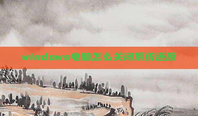 windows电脑怎么关闭系统还原