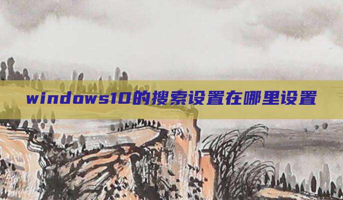 windows10的搜索设置在哪里设置