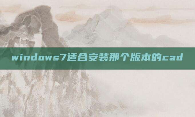 windows7适合安装那个版本的cad
