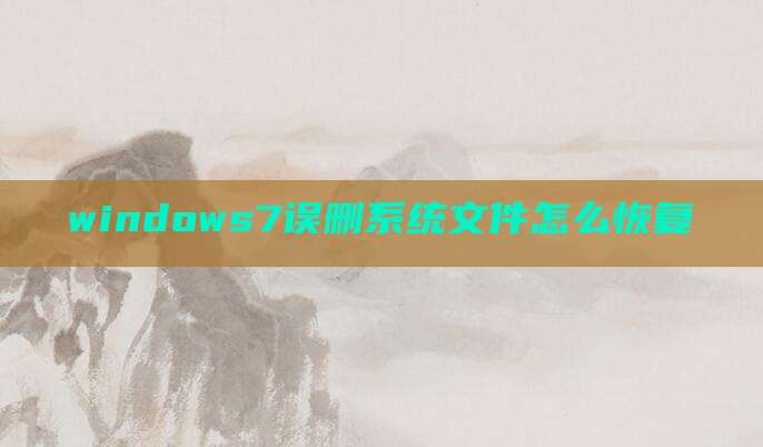 windows7误删系统文件怎么恢复