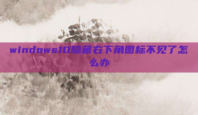 windows10隐藏右下角图标不见了怎么办