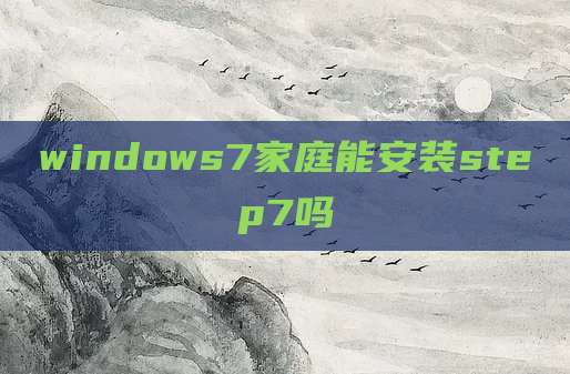 windows7家庭能安装step7吗
