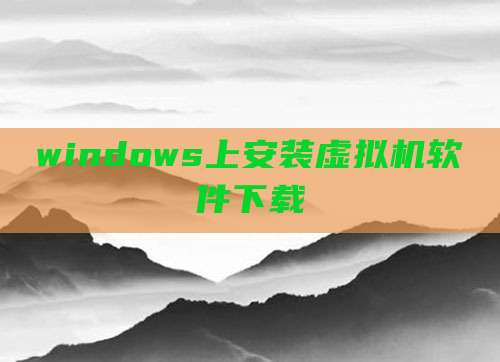 windows上安装虚拟机软件下载