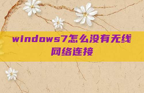 windows7怎么没有无线网络连接