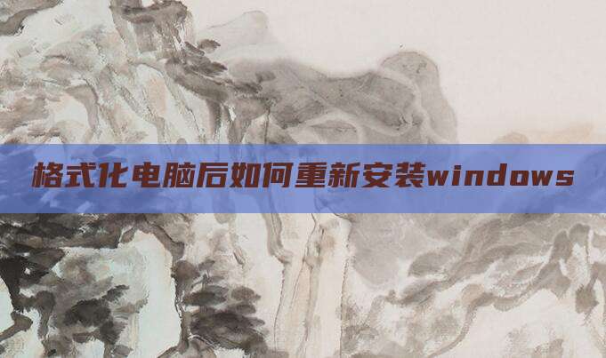 格式化电脑后如何重新安装windows
