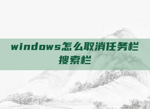 windows怎么取消任务栏搜索栏