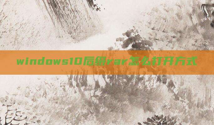 windows10后缀rar怎么打开方式