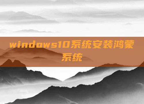 windows10系统安装鸿蒙系统