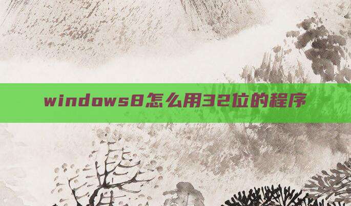 windows8怎么用32位的程序