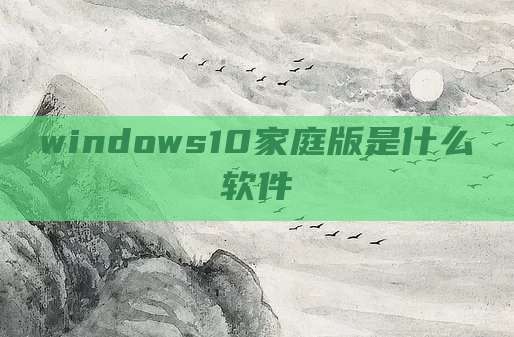 windows10家庭版是什么软件