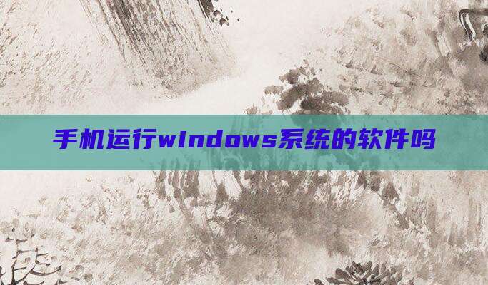 手机运行windows系统的软件吗