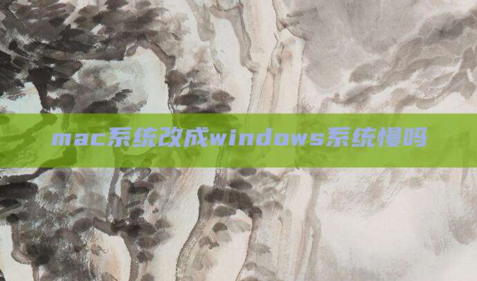 mac系统改成windows系统慢吗