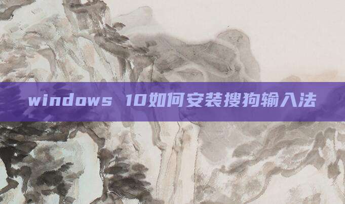 windows 10如何安装搜狗输入法