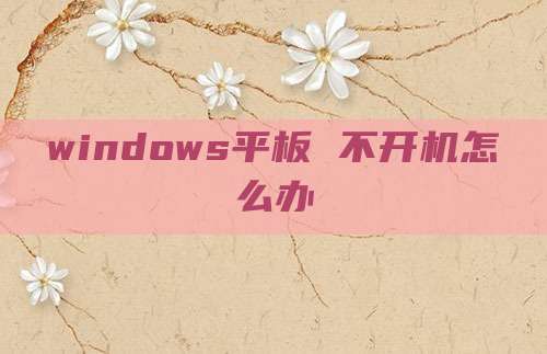 windows平板 不开机怎么办