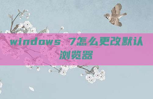 windows 7怎么更改默认浏览器