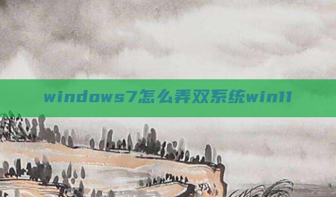 windows7怎么弄双系统win11