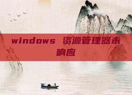 windows 资源管理器未响应