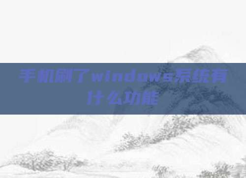 手机刷了windows系统有什么功能