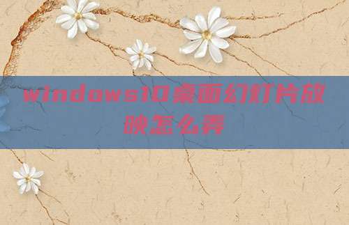 windows10桌面幻灯片放映怎么弄