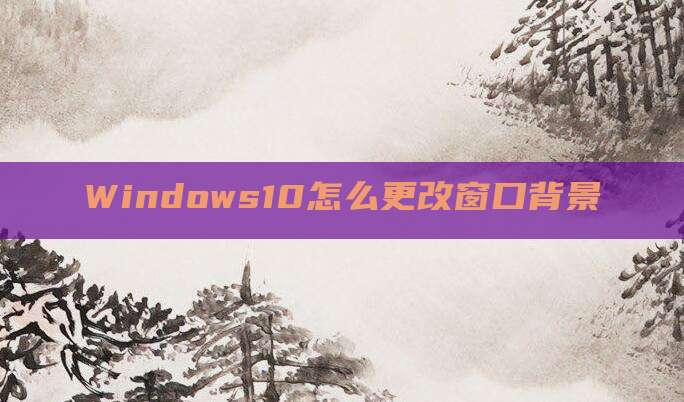 Windows10怎么更改窗口背景