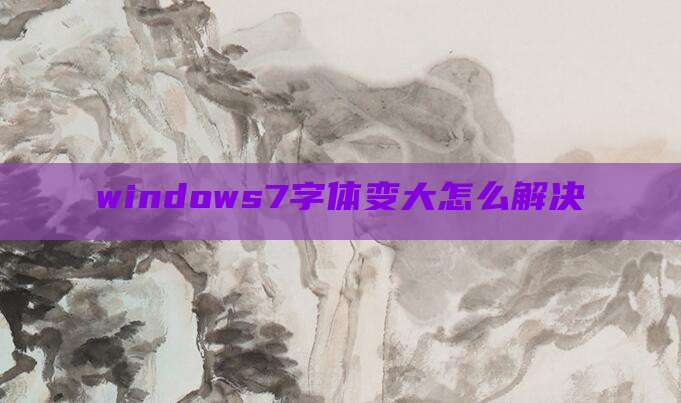windows7字体变大怎么解决