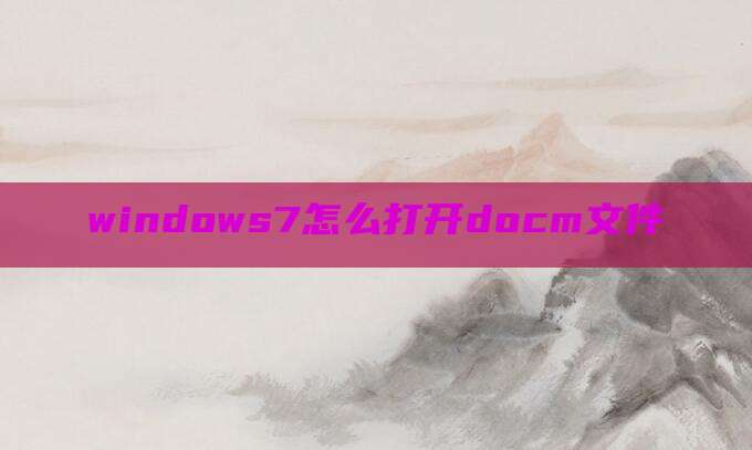 windows7怎么打开docm文件