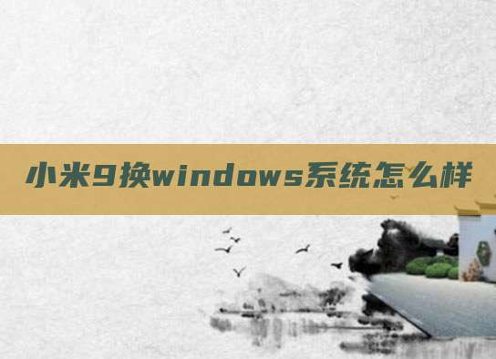 小米9换windows系统怎么样
