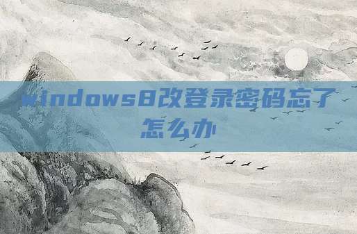 windows8改登录密码忘了怎么办