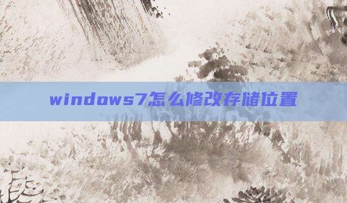 windows7怎么修改存储位置
