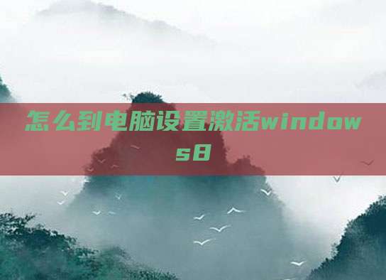 怎么到电脑设置激活windows8