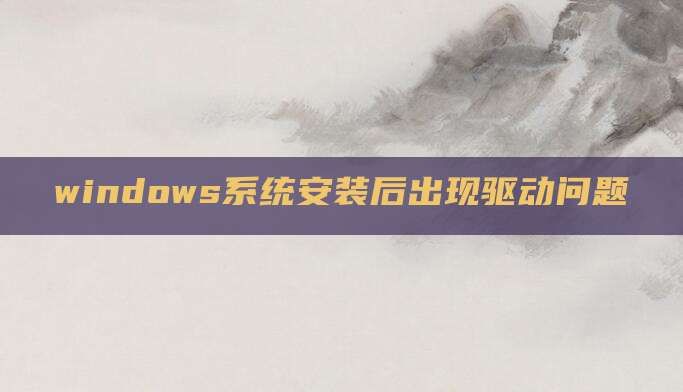 windows系统安装后出现驱动问题