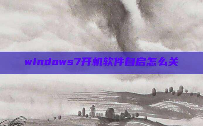 windows7开机软件自启怎么关