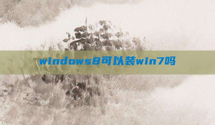 windows8可以装win7吗