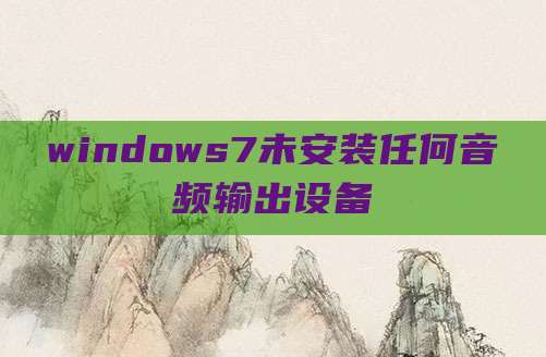 windows7未安装任何音频输出设备
