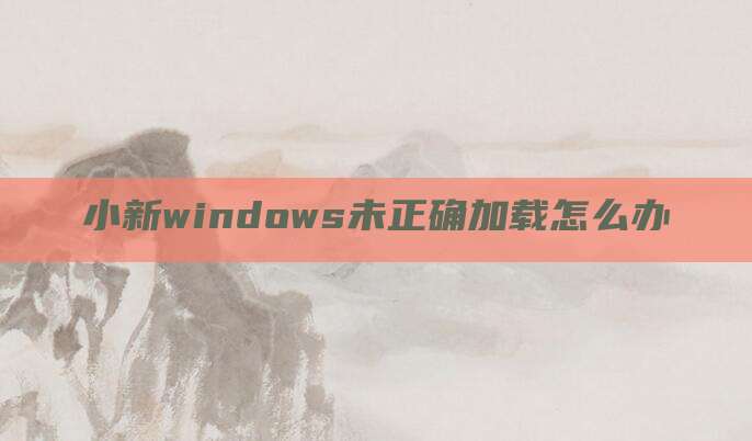 小新windows未正确加载怎么办