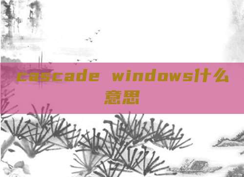 cascade windows什么意思