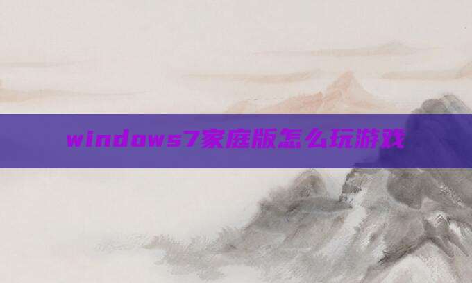 windows7家庭版怎么玩游戏