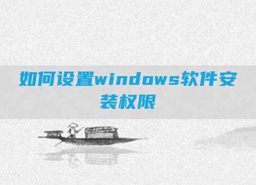 如何设置windows软件安装权限