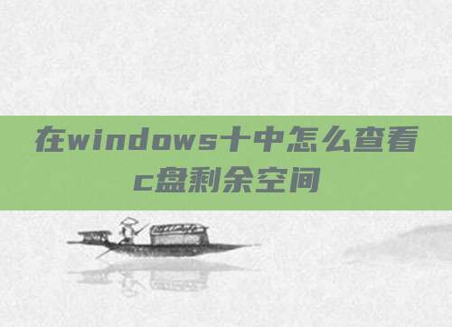 在windows十中怎么查看c盘剩余空间
