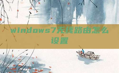 windows7无线路由怎么设置