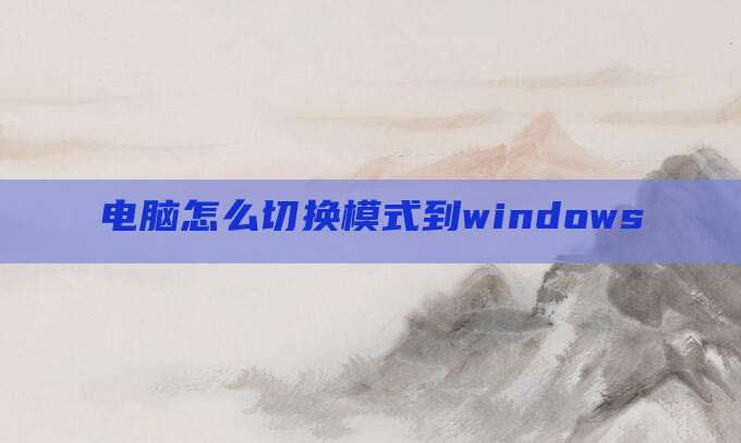 电脑怎么切换模式到windows