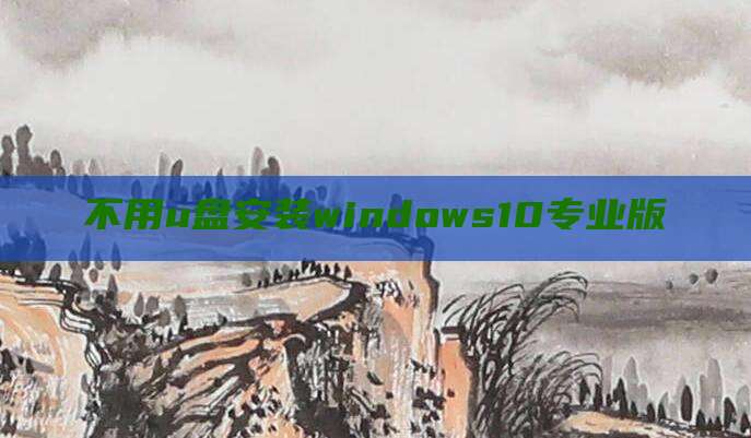 不用u盘安装windows10专业版