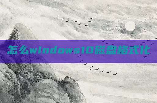 怎么windows10磁盘格式化