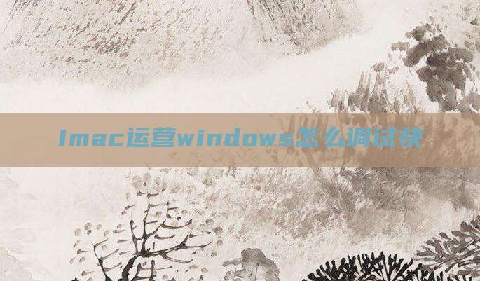 Imac运营windows怎么调试快