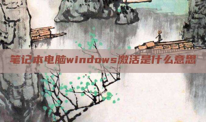 笔记本电脑windows激活是什么意思