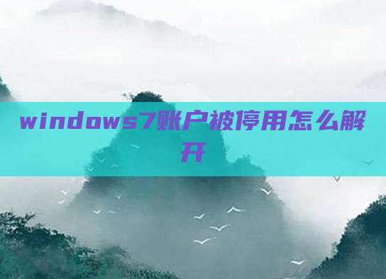 windows7账户被停用怎么解开