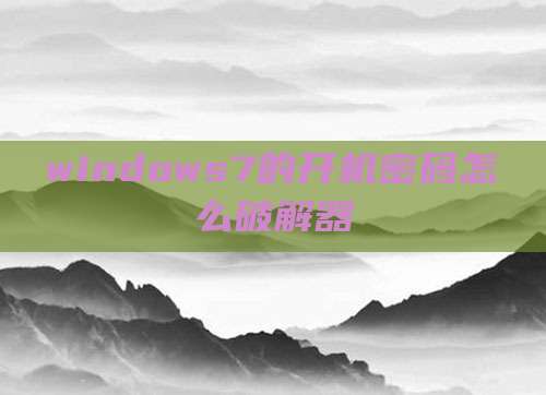 windows7的开机密码怎么破解器