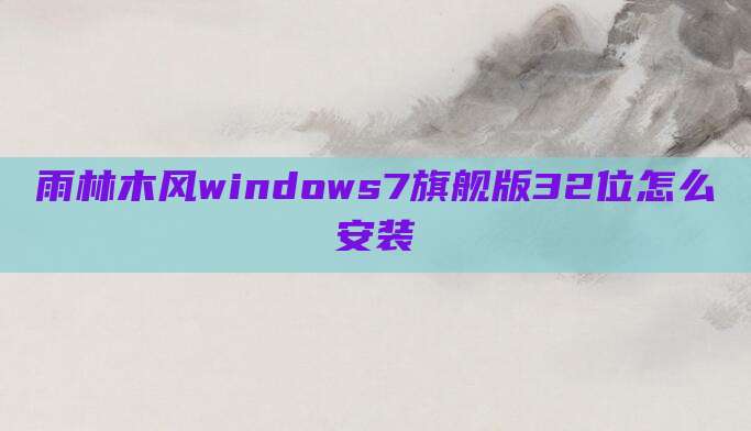 雨林木风windows7旗舰版32位怎么安装
